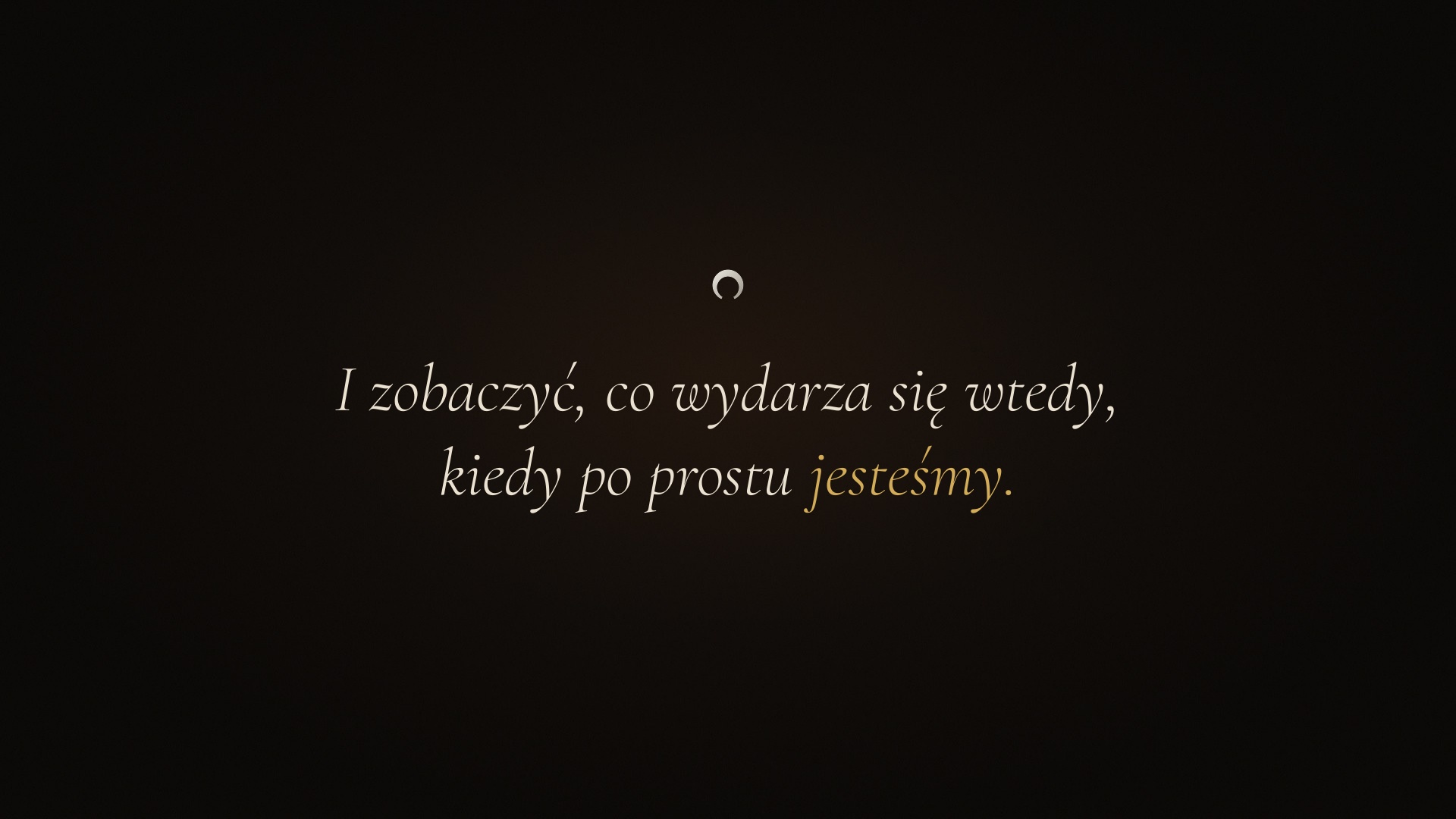 I zobaczyć, co wydarza się wtedy, kiedy po prostu jesteśmy.